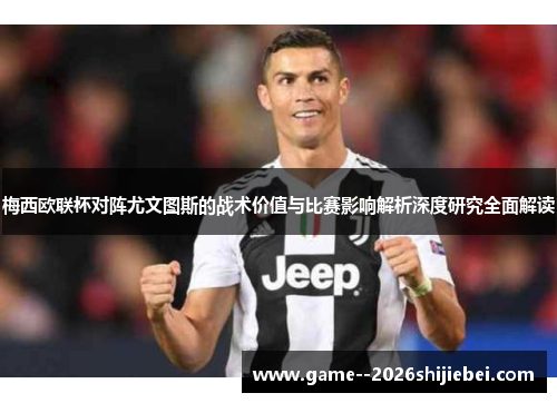 梅西欧联杯对阵尤文图斯的战术价值与比赛影响解析深度研究全面解读 梅西欧联杯对阵尤文图斯的战术价值与比赛影响解析深度研究全面解读