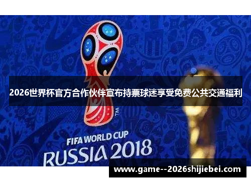 2026世界杯官方合作伙伴宣布持票球迷享受免费公共交通福利 2026世界杯官方合作伙伴宣布持票球迷享受免费公共交通福利