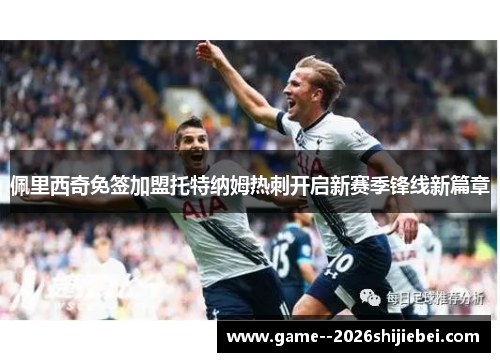 佩里西奇免签加盟托特纳姆热刺开启新赛季锋线新篇章 佩里西奇免签加盟托特纳姆热刺开启新赛季锋线新篇章
